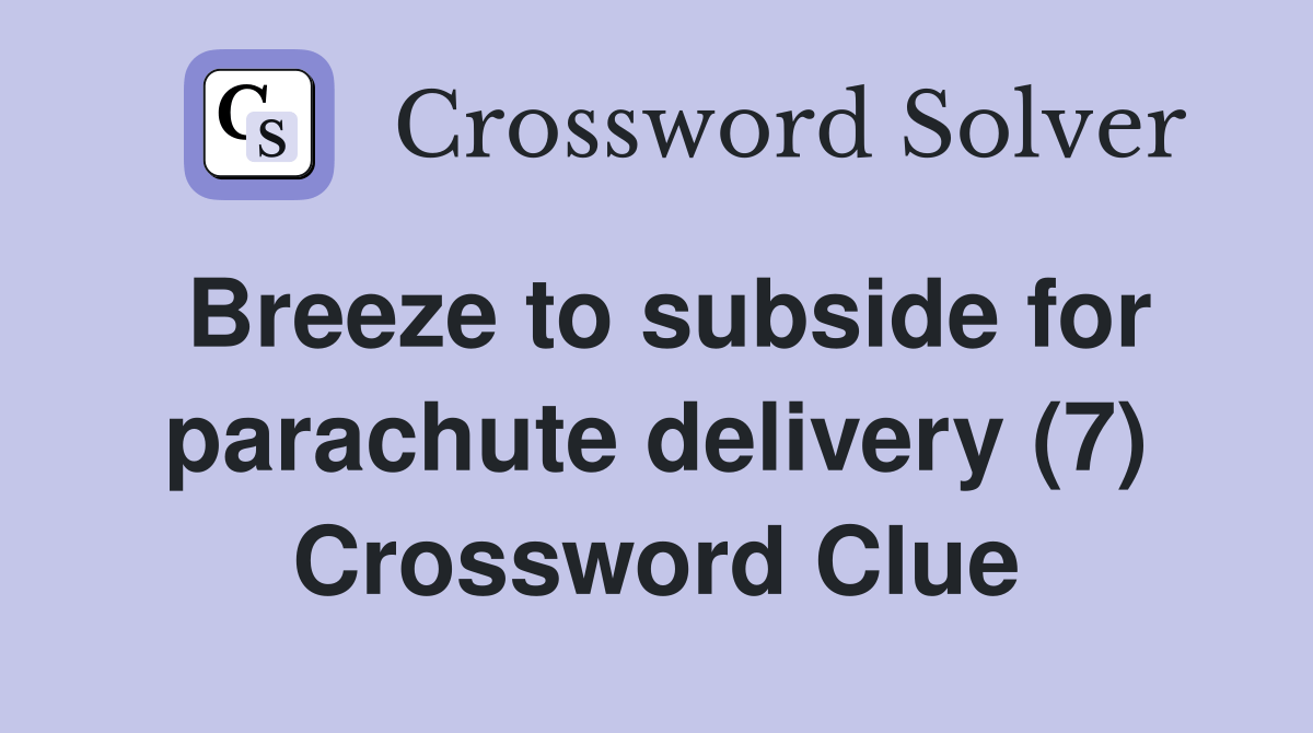 Breeze to subside for parachute delivery (7) Crossword Clue Answers
